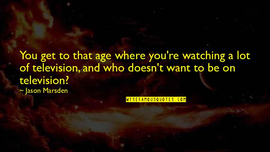 Concuerdan Significado Quotes By Jason Marsden: You get to that age where you're watching Concuerdan Significado Quotes By Jason Marsden: You get to that age where you're watching