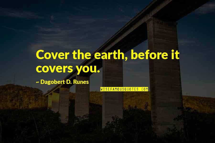 Conculture Quotes By Dagobert D. Runes: Cover the earth, before it covers you.