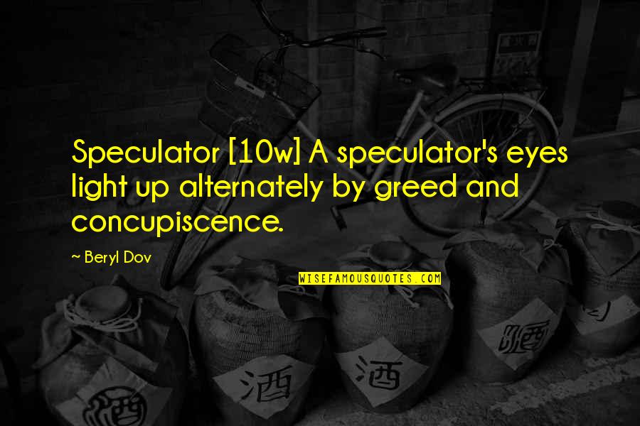 Concupiscence Quotes By Beryl Dov: Speculator [10w] A speculator's eyes light up alternately