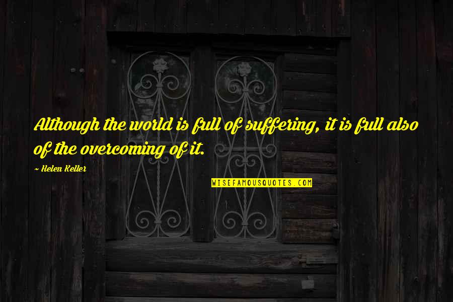 Concupiscence Quotes By Helen Keller: Although the world is full of suffering, it