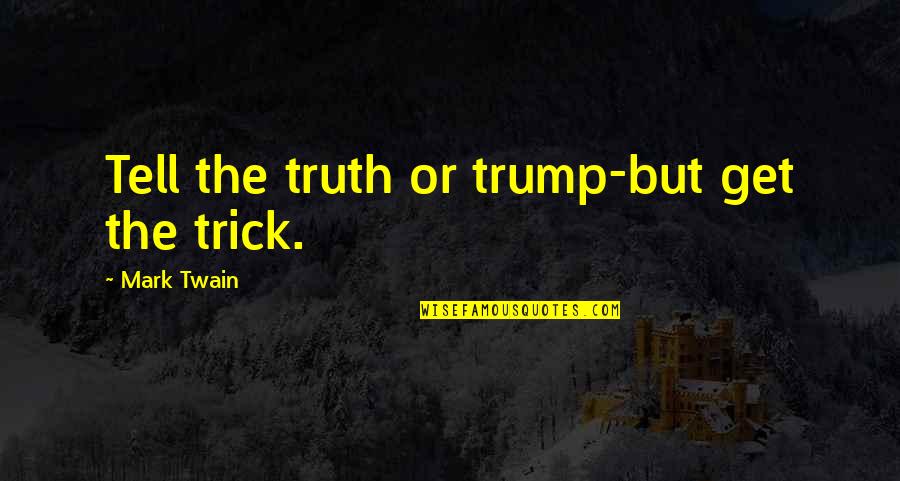 Concupiscence Synonyms Quotes By Mark Twain: Tell the truth or trump-but get the trick.