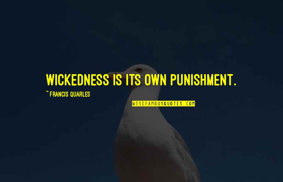 Concurrencia Sinonimo Quotes By Francis Quarles: Wickedness is its own punishment.