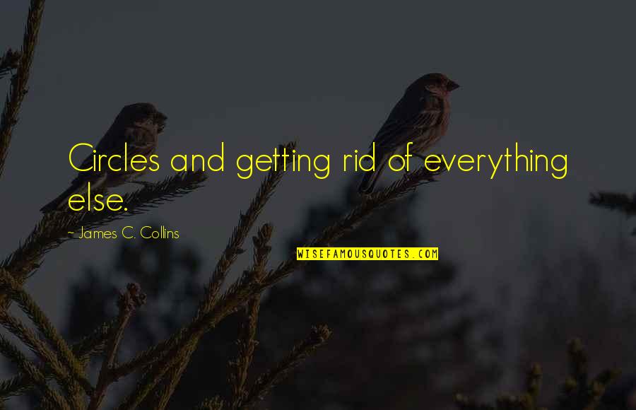 Concurrently Is Not Recognized Quotes By James C. Collins: Circles and getting rid of everything else. Concurrently Is Not Recognized Quotes By James C. Collins: Circles and getting rid of everything else.
