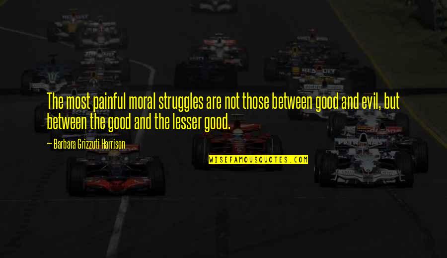 Concursurile Quotes By Barbara Grizzuti Harrison: The most painful moral struggles are not those Concursurile Quotes By Barbara Grizzuti Harrison: The most painful moral struggles are not those