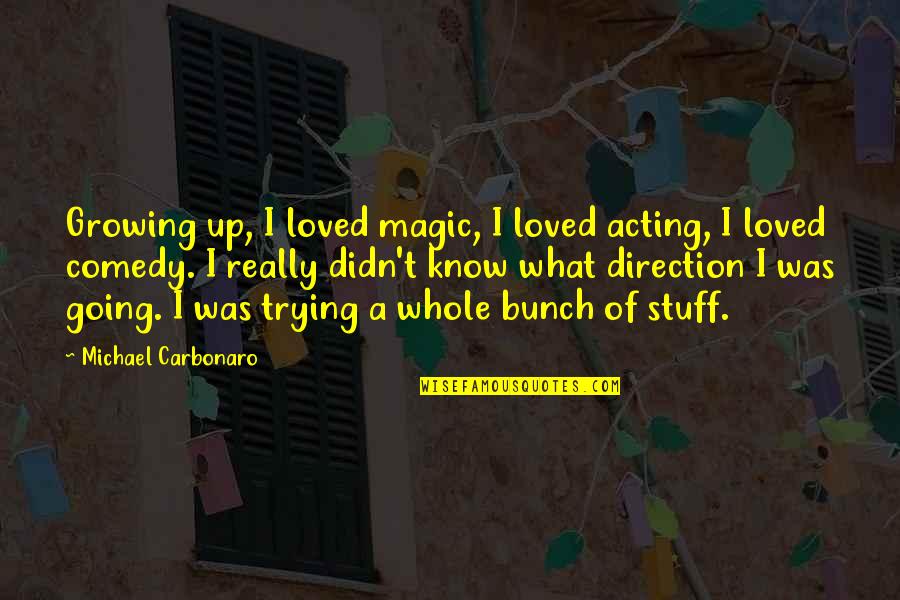 Concussed Eyes Quotes By Michael Carbonaro: Growing up, I loved magic, I loved acting,