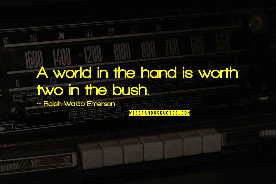 Concussed Eyes Quotes By Ralph Waldo Emerson: A world in the hand is worth two