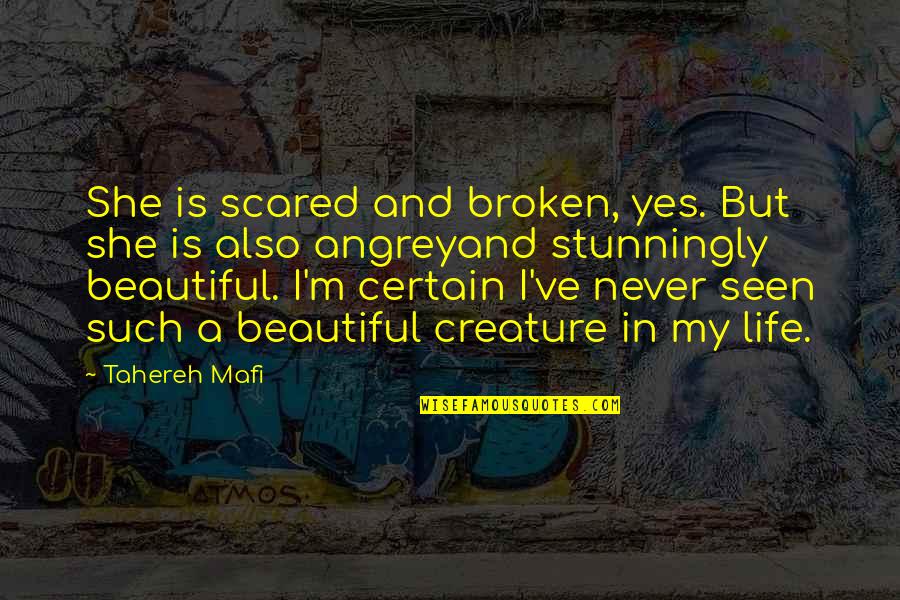 Concussed Eyes Quotes By Tahereh Mafi: She is scared and broken, yes. But she