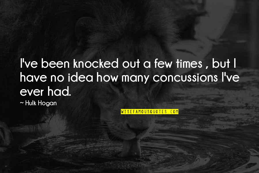 Concussions Quotes By Hulk Hogan: I've been knocked out a few times ,