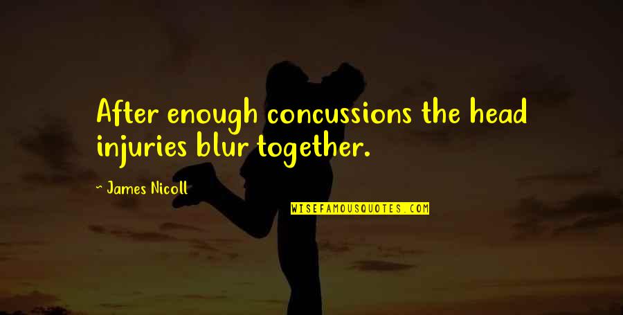 Concussions Quotes By James Nicoll: After enough concussions the head injuries blur together.