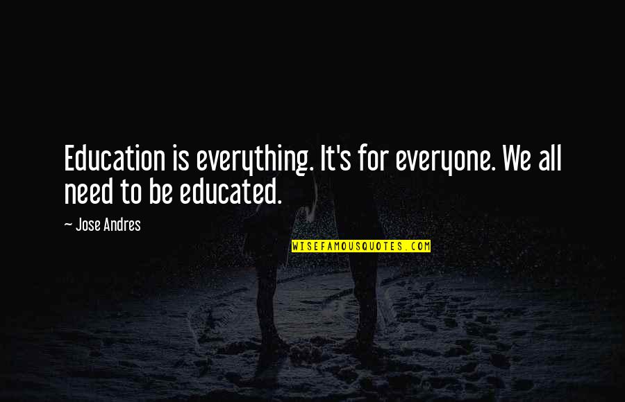 Concussions Quotes By Jose Andres: Education is everything. It's for everyone. We all