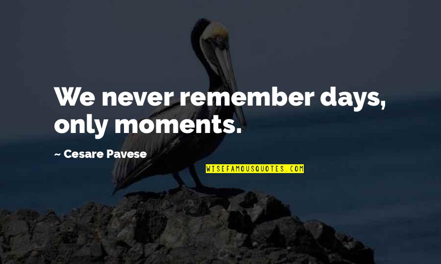 Concussive Blast Quotes By Cesare Pavese: We never remember days, only moments. Concussive Blast Quotes By Cesare Pavese: We never remember days, only moments.