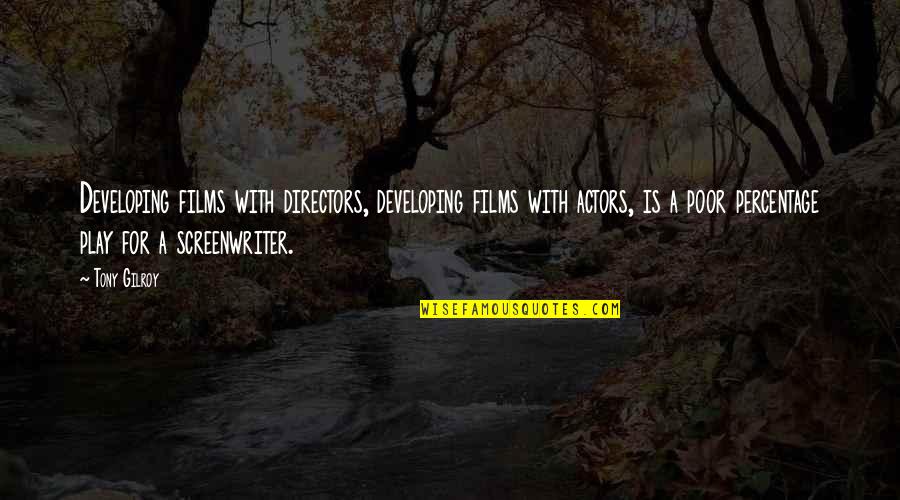Concussive Disorder Quotes By Tony Gilroy: Developing films with directors, developing films with actors,