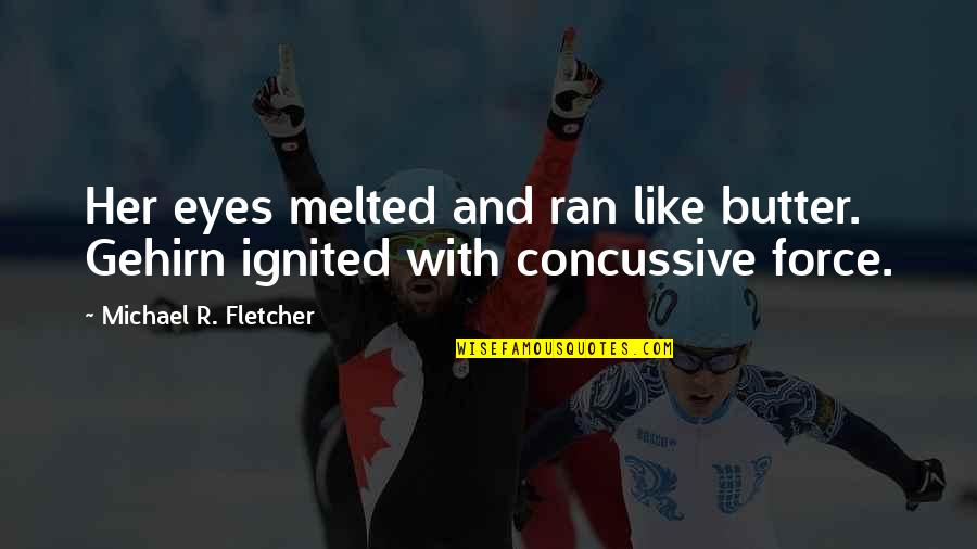 Concussive Force Quotes By Michael R. Fletcher: Her eyes melted and ran like butter. Gehirn Concussive Force Quotes By Michael R. Fletcher: Her eyes melted and ran like butter. Gehirn