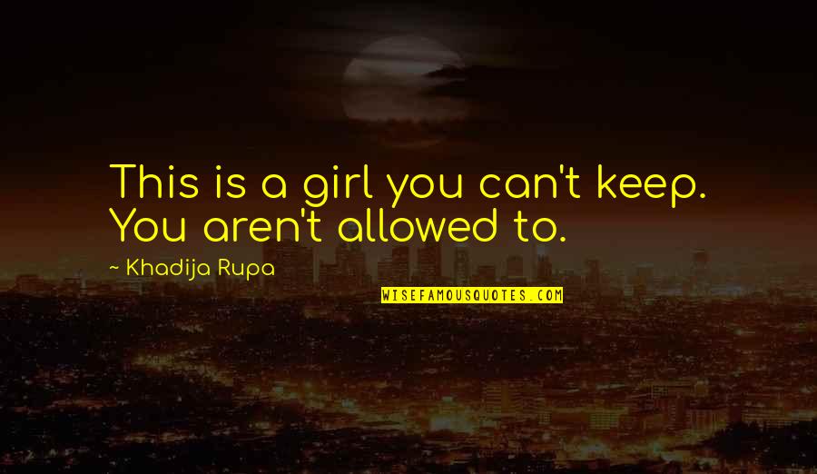 Concussive Syndrome Quotes By Khadija Rupa: This is a girl you can't keep. You