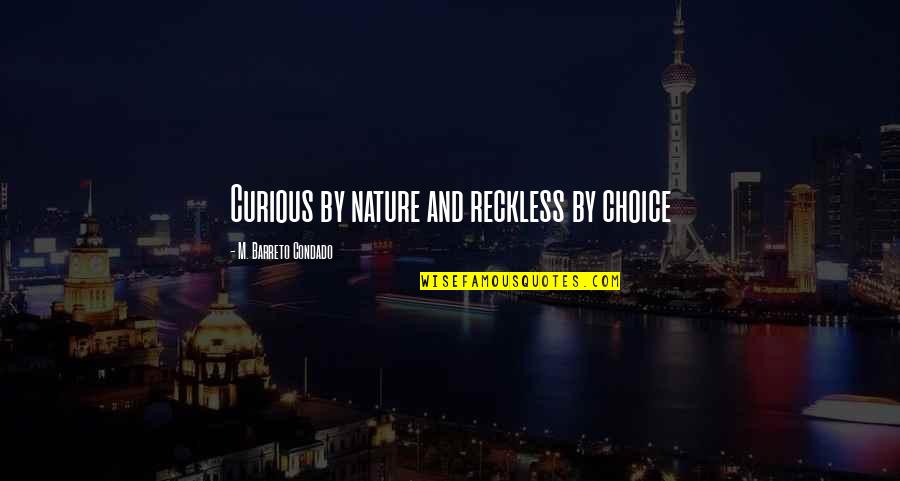Condado Quotes By M. Barreto Condado: Curious by nature and reckless by choice Condado Quotes By M. Barreto Condado: Curious by nature and reckless by choice