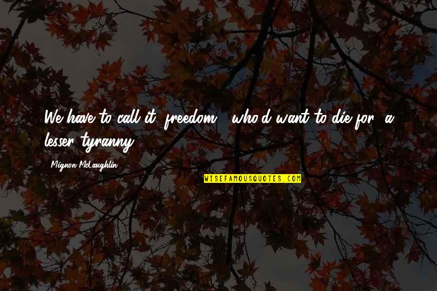 Condado Quotes By Mignon McLaughlin: We have to call it "freedom": who'd want Condado Quotes By Mignon McLaughlin: We have to call it "freedom": who'd want