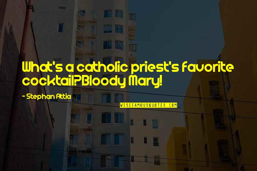 Condado Quotes By Stephan Attia: What's a catholic priest's favorite cocktail?Bloody Mary! Condado Quotes By Stephan Attia: What's a catholic priest's favorite cocktail?Bloody Mary!