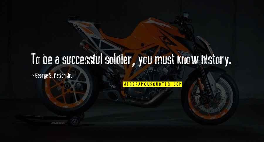 Condalingus Quotes By George S. Patton Jr.: To be a successful soldier, you must know Condalingus Quotes By George S. Patton Jr.: To be a successful soldier, you must know