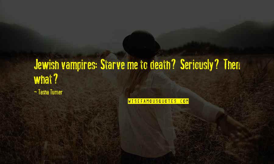 Condamine Quito Quotes By Tasha Turner: Jewish vampires: Starve me to death? Seriously? Then