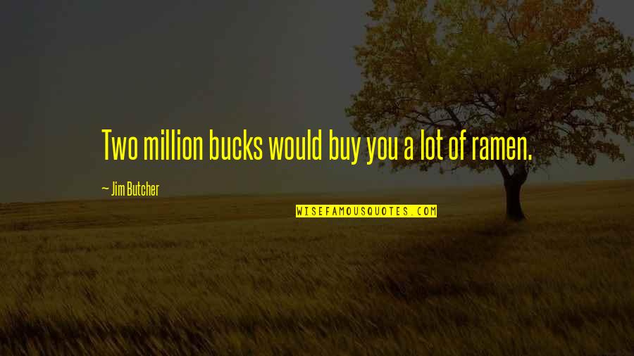 Condamnare Dragnea Quotes By Jim Butcher: Two million bucks would buy you a lot Condamnare Dragnea Quotes By Jim Butcher: Two million bucks would buy you a lot