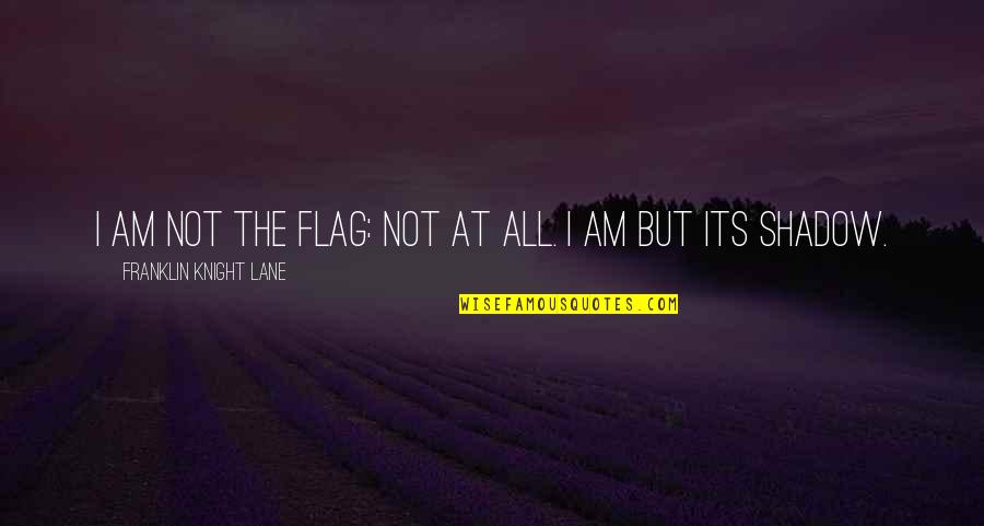 Condamner Dans Quotes By Franklin Knight Lane: I am not the flag: not at all.