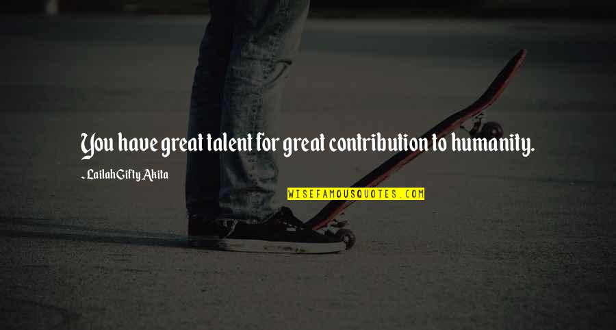 Condanna In Contumacia Quotes By Lailah Gifty Akita: You have great talent for great contribution to