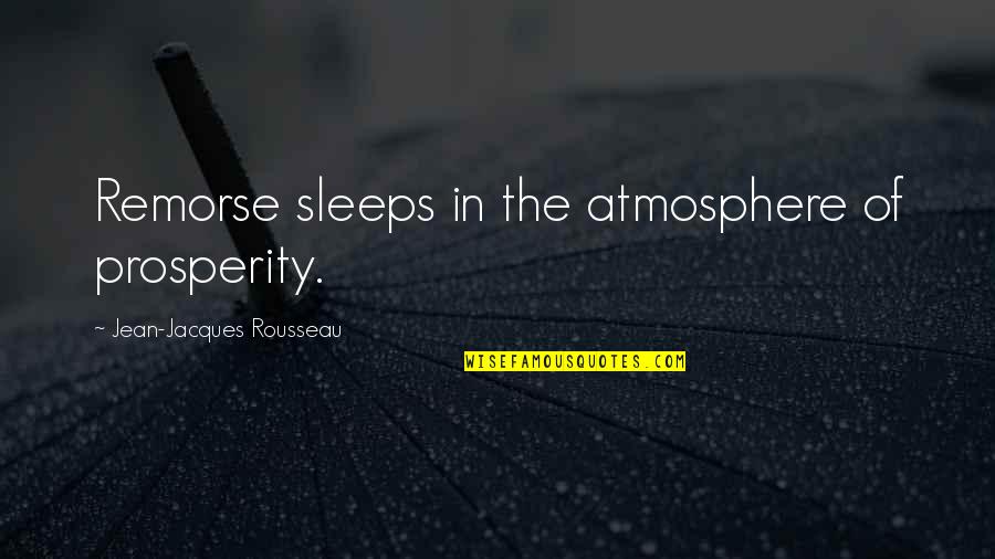 Conde Nast Quotes By Jean-Jacques Rousseau: Remorse sleeps in the atmosphere of prosperity.