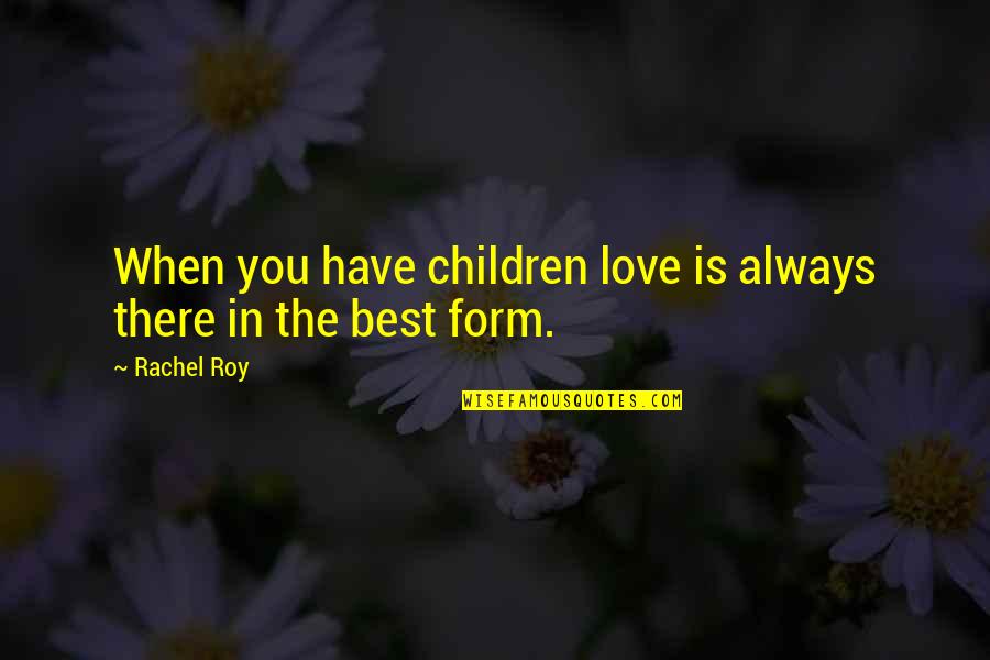 Conde Nast Quotes By Rachel Roy: When you have children love is always there