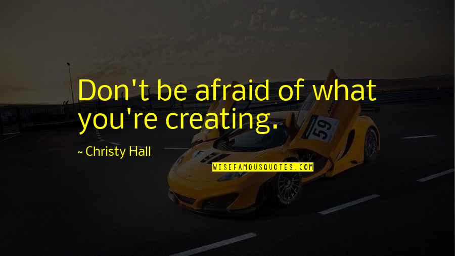 Condecoracion Del Quotes By Christy Hall: Don't be afraid of what you're creating. Condecoracion Del Quotes By Christy Hall: Don't be afraid of what you're creating.