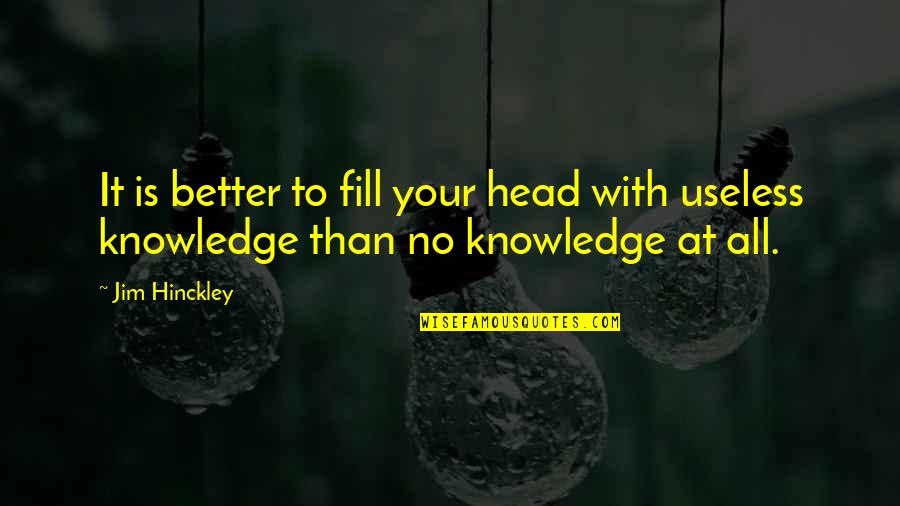 Condeiul Portaret Quotes By Jim Hinckley: It is better to fill your head with