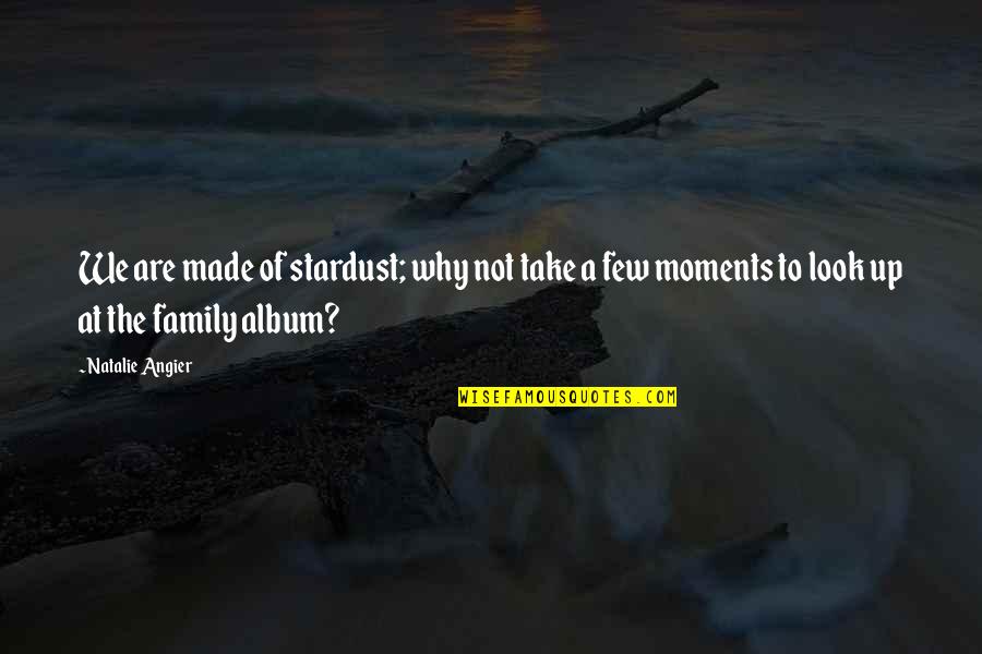 Condeiul Portaret Quotes By Natalie Angier: We are made of stardust; why not take Condeiul Portaret Quotes By Natalie Angier: We are made of stardust; why not take