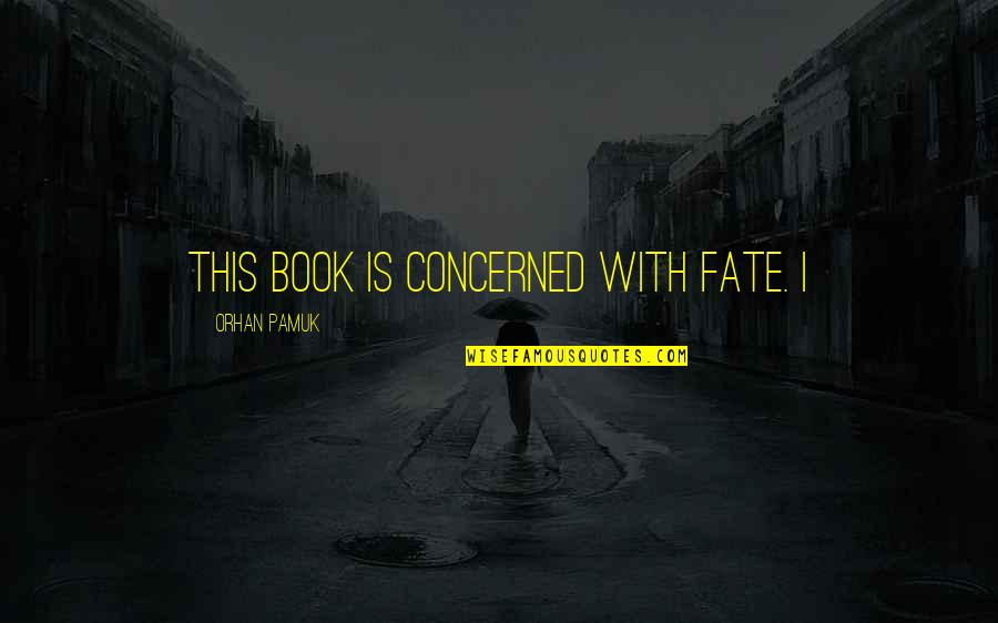 Condeixa Camara Quotes By Orhan Pamuk: This book is concerned with fate. I Condeixa Camara Quotes By Orhan Pamuk: This book is concerned with fate. I