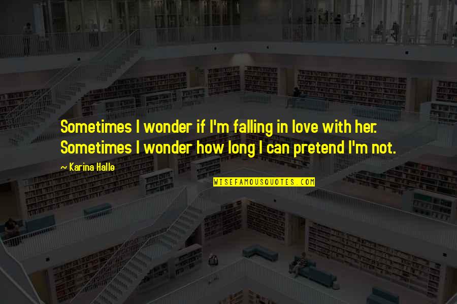 Condell Quotes By Karina Halle: Sometimes I wonder if I'm falling in love