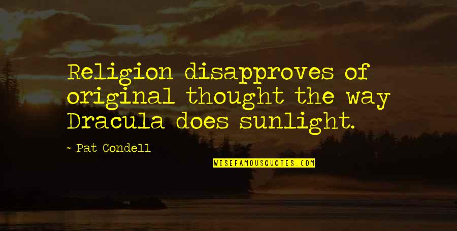Condell Quotes By Pat Condell: Religion disapproves of original thought the way Dracula