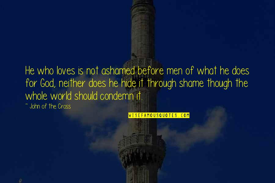 Condemn Love Quotes By John Of The Cross: He who loves is not ashamed before men
