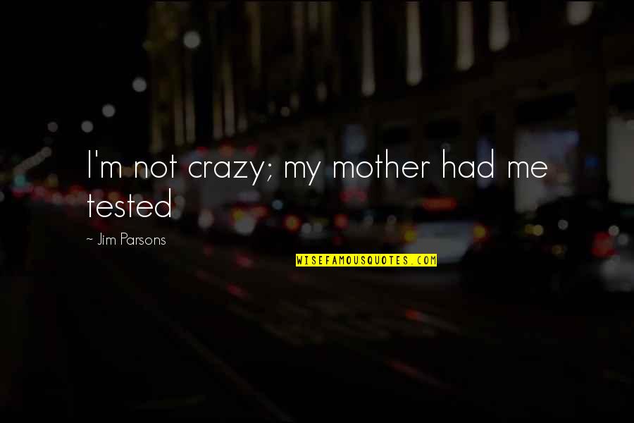 Condemn Quotes And Quotes By Jim Parsons: I'm not crazy; my mother had me tested