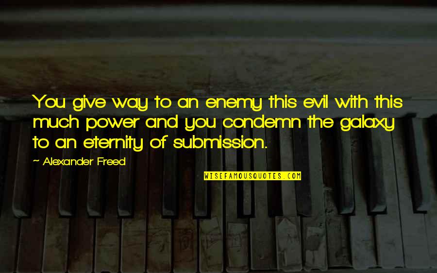 Condemn Quotes By Alexander Freed: You give way to an enemy this evil