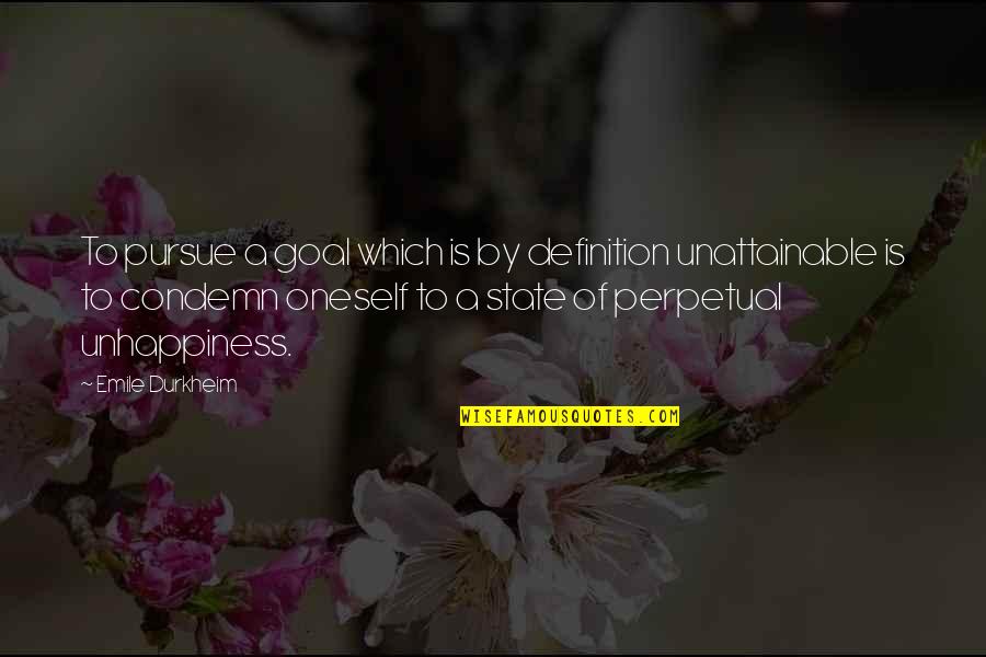 Condemn Quotes By Emile Durkheim: To pursue a goal which is by definition