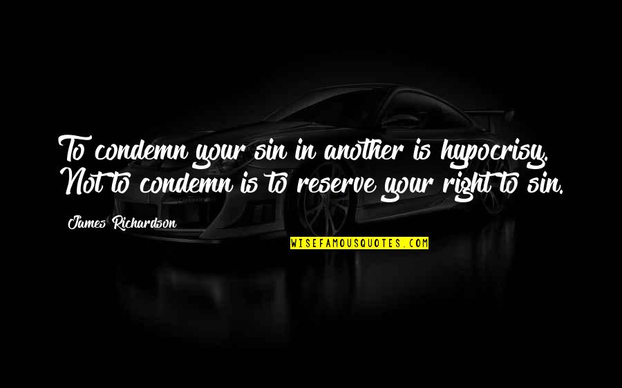 Condemn Quotes By James Richardson: To condemn your sin in another is hypocrisy.