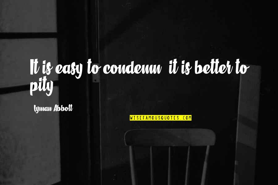 Condemn Quotes By Lyman Abbott: It is easy to condemn, it is better