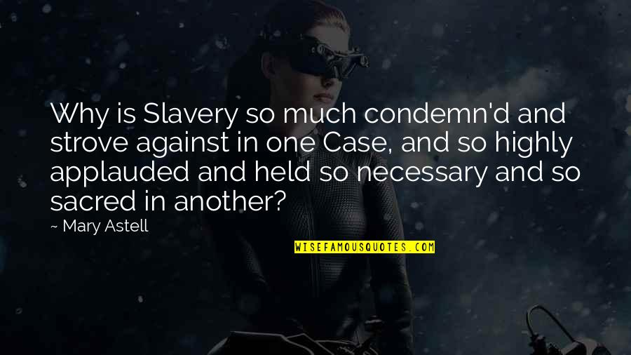 Condemn Quotes By Mary Astell: Why is Slavery so much condemn'd and strove Condemn Quotes By Mary Astell: Why is Slavery so much condemn'd and strove