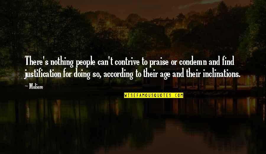 Condemn Quotes By Moliere: There's nothing people can't contrive to praise or