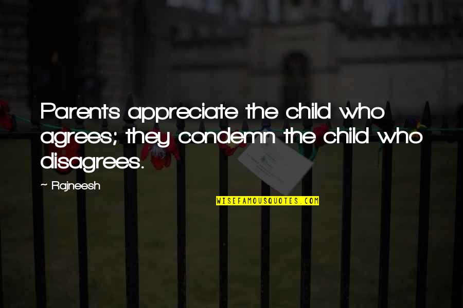 Condemn Quotes By Rajneesh: Parents appreciate the child who agrees; they condemn