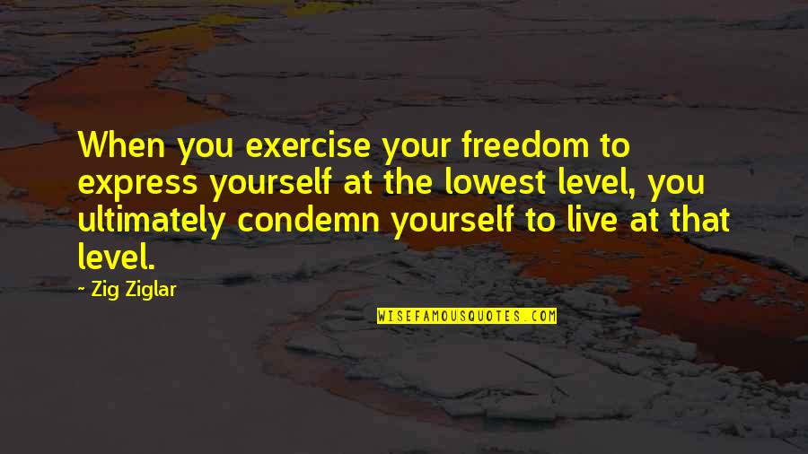 Condemn Quotes By Zig Ziglar: When you exercise your freedom to express yourself