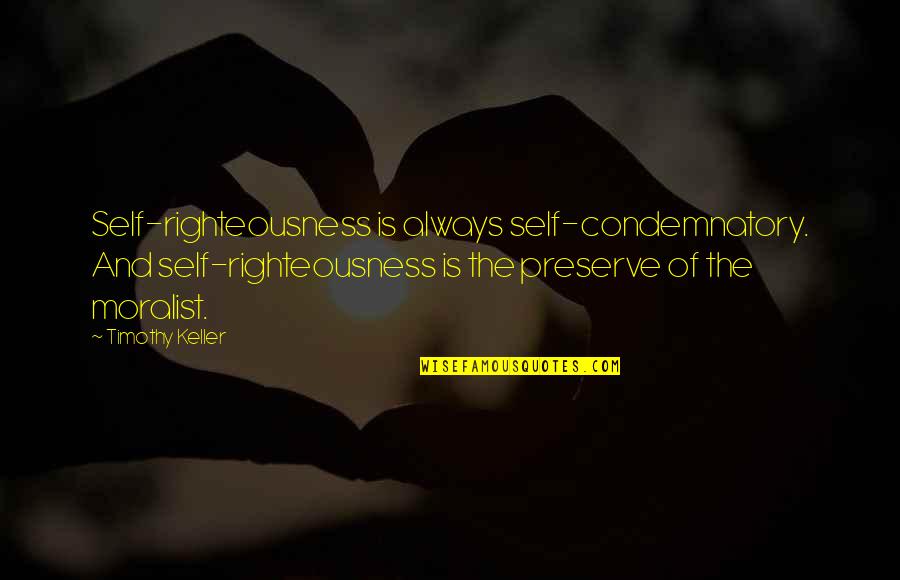 Condemnatory Quotes By Timothy Keller: Self-righteousness is always self-condemnatory. And self-righteousness is the