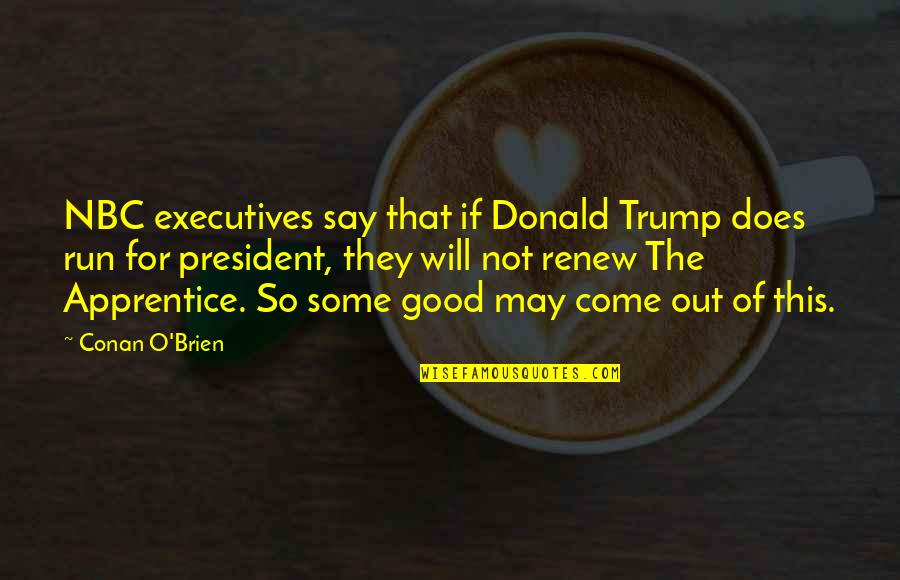 Condemner Quotes By Conan O'Brien: NBC executives say that if Donald Trump does