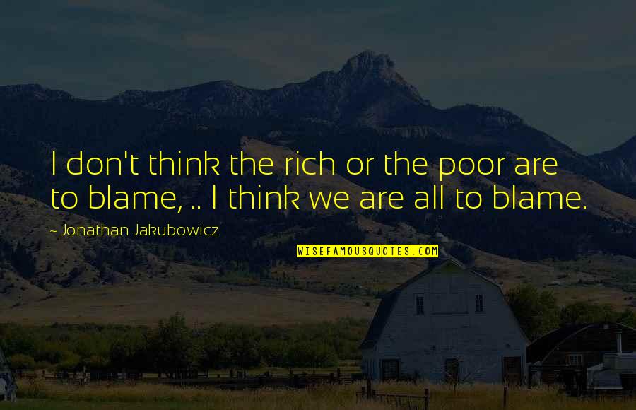 Condemner Quotes By Jonathan Jakubowicz: I don't think the rich or the poor