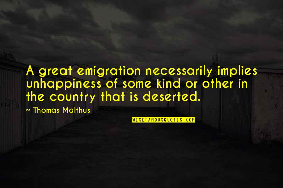 Condemning Others Quotes By Thomas Malthus: A great emigration necessarily implies unhappiness of some