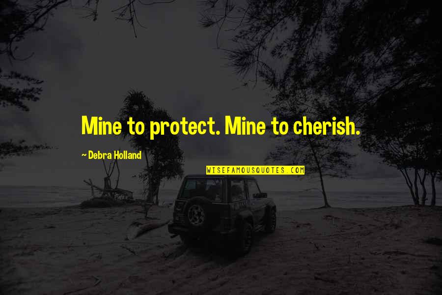 Condemning Yourself Quotes By Debra Holland: Mine to protect. Mine to cherish.