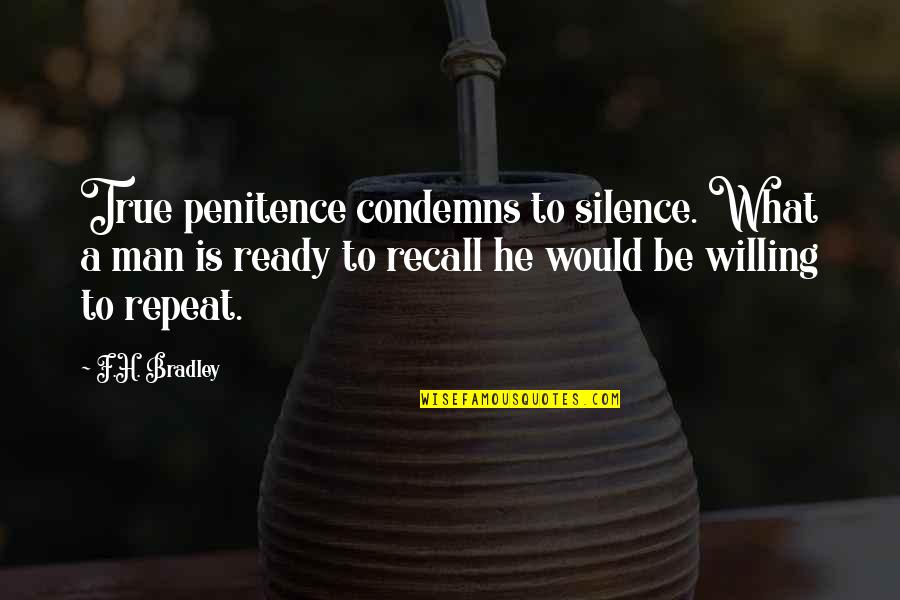Condemns Quotes By F.H. Bradley: True penitence condemns to silence. What a man